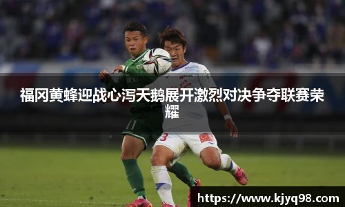 福冈黄蜂迎战心泻天鹅展开激烈对决争夺联赛荣耀