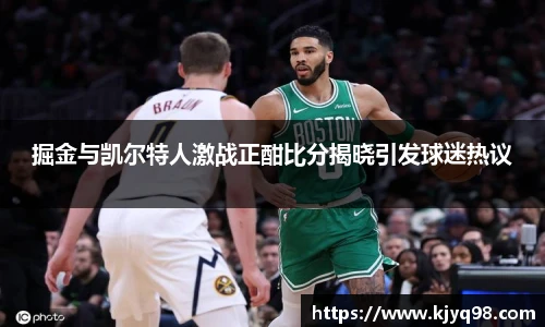 掘金与凯尔特人激战正酣比分揭晓引发球迷热议