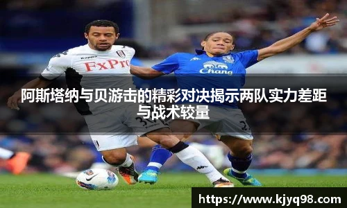 阿斯塔纳与贝游击的精彩对决揭示两队实力差距与战术较量